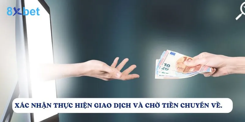 Rút tiền 8Xbet: Quy trình nhanh chóng và an toàn 6 Cuối cùng người chơi cần xác nhận giao dịch rút tiền