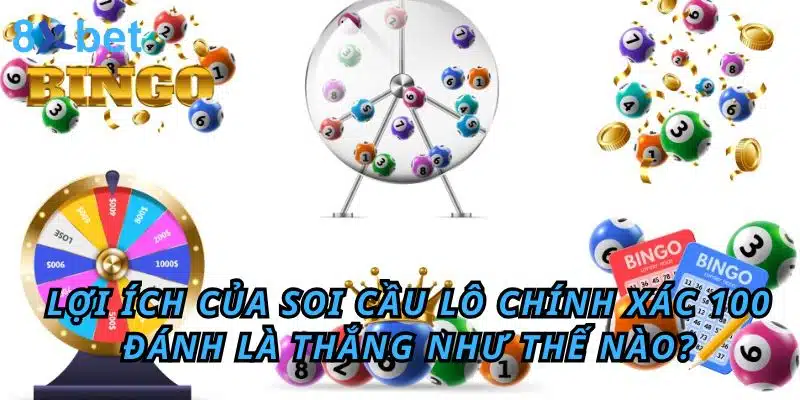 Lợi ích của soi cầu lô chính xác 100 đánh là thắng như thế nào?